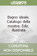 Bagno ideale. Catalogo della mostra. Ediz. illustrata libro