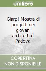 Giarp! Mostra di progetti dei giovani architetti di Padova libro