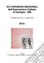 XIV convegno nazionale dell'associazione italiana di reologia SIR. Atti (Montepaone Lido, 1-4 giugno 2016). Ediz. italiana e inglese