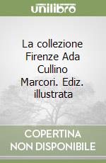 La collezione Firenze Ada Cullino Marcori. Ediz. illustrata libro