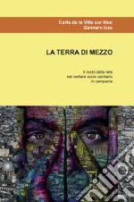 La terra di mezzo. Il nodo della rete nel welfare socio sanitario in Campania libro