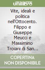 Vite, ideali e politica nell'Ottocento. Filippo e Giuseppe Meucci e Massimino Troiani di San Polo de' Cavalieri libro