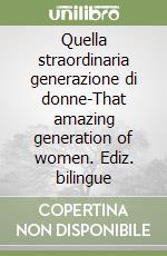 Quella straordinaria generazione di donne-That amazing generation of women. Ediz. bilingue