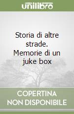 Storia di altre strade. Memorie di un juke box