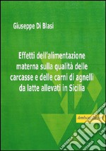 Effetti dell'alimentazione materna sulla qualità delle carcasse e delle carni di agnelli da latte allevati in Sicilia libro