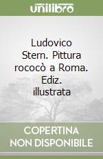 Ludovico Stern. Pittura rococò a Roma. Ediz. illustrata libro