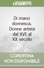 Di mano donnesca. Donne artiste dal XVI al XX secolo libro