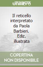 Il reticello interpretato da Paola Barbieri. Ediz. illustrata libro