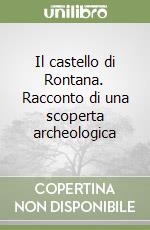 Il castello di Rontana. Racconto di una scoperta archeologica libro