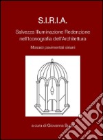 S.I.R.I.A. Salvezza illuminazione redenzione nell'iconografia dell'architettura. Mosaici pavimentali siriani. Ediz. multilingue libro