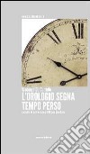 L'orologio segna tempo perso libro di De Cunzolo Vincenzo