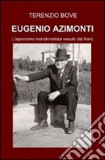 Eugenio Azimonti. L'agronomo meridionalista venuto dal Nord libro