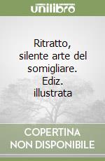 Ritratto, silente arte del somigliare. Ediz. illustrata libro