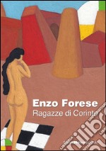 Enzo Forese. Ragazze di Corinto. Ediz. multilingue libro