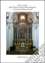 Arte e storia della Chiesa di Santa Maria Maggiore e Castel San Pietro Terme. Ediz. illustrata libro