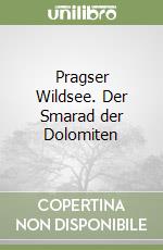 Pragser Wildsee. Der Smarad der Dolomiten libro