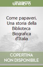 Come papaveri. Una storia della Biblioteca Biografica d'Italia libro