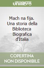 Mach na fija. Una storia della Biblioteca Biografica d'Italia libro