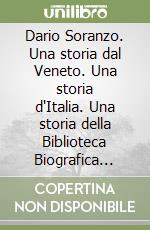 Dario Soranzo. Una storia dal Veneto. Una storia d'Italia. Una storia della Biblioteca Biografica d'Italia libro