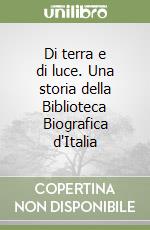 Di terra e di luce. Una storia della Biblioteca Biografica d'Italia libro