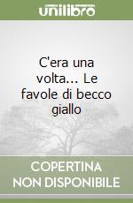 C'era una volta... Le favole di becco giallo libro