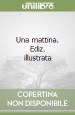Una mattina. Ediz. illustrata libro