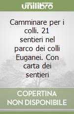 Camminare per i colli. 21 sentieri nel parco dei colli Euganei. Con carta dei sentieri