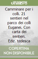 Camminare per i colli. 21 sentieri nel parco dei colli Euganei. Con carta dei sentieri. Ediz. tedesca