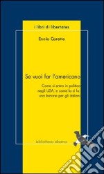 Se vuoi far l'americano. Come si entra in politica negli USA e come la si fa: una lezione per gli italiani libro