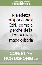 Maledetta proporzionale. Ichi, come e perché della democrazia maggioritaria libro