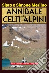 Annibale ed i Celti Alpini. La via di Annibale ed i Celti nel Piemonte nord occidentale libro