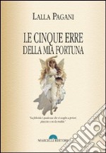 Le cinque erre della mia fortuna. La felicità è qualcosa che si sceglie a priori, piaccia o non la realtà libro