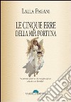 Le cinque erre della mia fortuna. La felicità è qualcosa che si sceglie a priori, piaccia o non la realtà libro