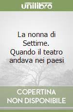 La nonna di Settime. Quando il teatro andava nei paesi