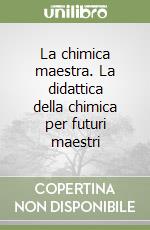 La chimica maestra. La didattica della chimica per futuri maestri libro