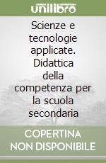 Scienze e tecnologie applicate. Didattica della competenza per la scuola secondaria libro