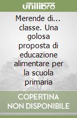 Merende di... classe. Una golosa proposta di educazione alimentare per la scuola primaria libro