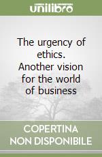 The urgency of ethics. Another vision for the world of business libro