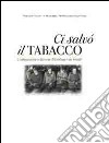 Ci salvò il tabacco. Coltivazione e lavoro del tabacco in Friuli. DVD libro