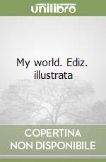 My world. Ediz. illustrata libro