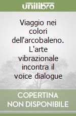 Viaggio nei colori dell'arcobaleno. L'arte vibrazionale incontra il voice dialogue