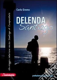 Delenda Santiago. Un viaggio interiore verso Santiago di Compostela libro