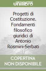 Progetti di Costituzione. Fondamenti filosofico giuridici di Antonio Rosmini-Serbati libro