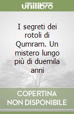 I segreti dei rotoli di Qumram. Un mistero lungo più di duemila anni libro