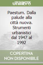 Paestum. Dalla palude alla città nuova. Strumenti urbanistici dal 1947 al 1992 libro