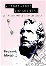 Viaggiatori immaginari. Dal viaggio-meta al metaviaggio libro