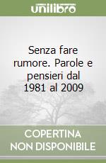 Senza fare rumore. Parole e pensieri dal 1981 al 2009 libro