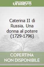 Caterina II di Russia. Una donna al potere (1729-1796)