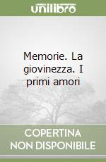 Memorie. La giovinezza. I primi amori