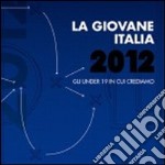 La giovane Italia 2012. Gli under 19 in cui crediamo libro